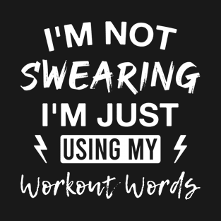 I'm Not Swearing I'm Just Using My Workout Words T-Shirt