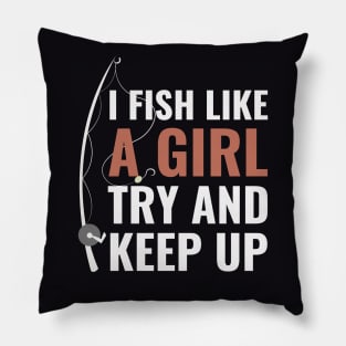 I Fish Like A Girl Try And Keep Up Funny Fishing Quote Pillow