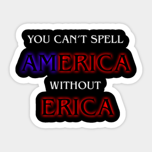 You Cant Spell America Without Erica Stickers Teepublic