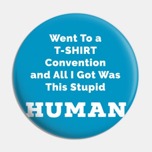 Went to a T-Shirt Convention and All I Got Was This Stupid Human Pin