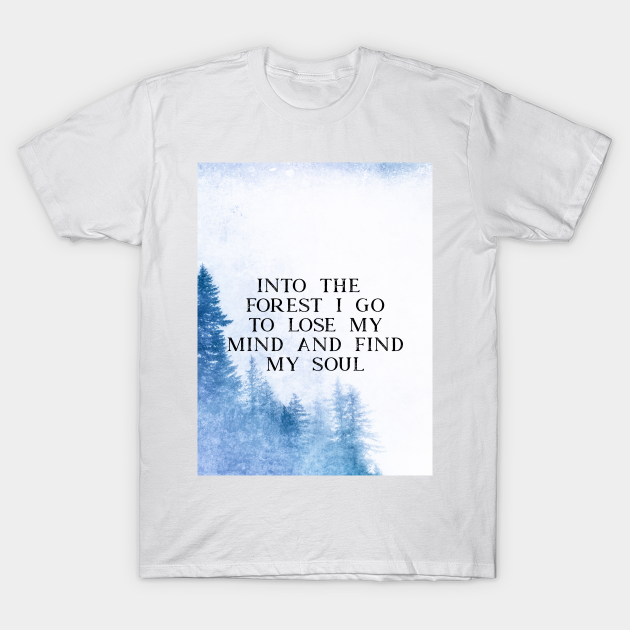 Into The Forest I Go Quote T Shirt Teepublic