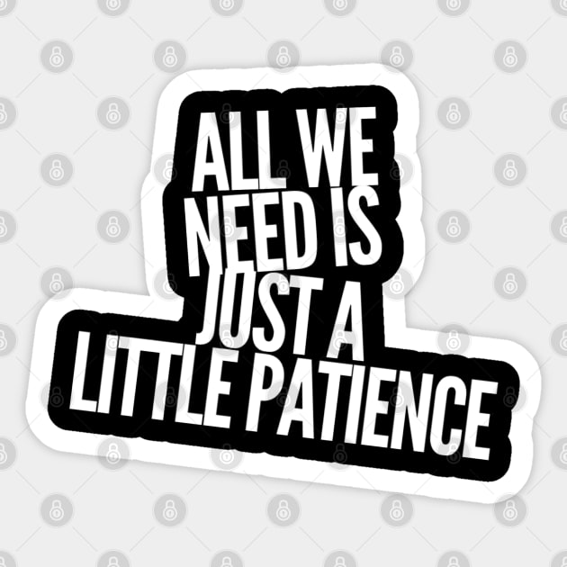 All we need is just a little patience