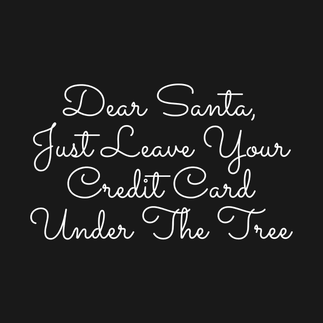 Dear Santa Just Leave Your Credit Card Under The Tree Funny Christmas by karolynmarie