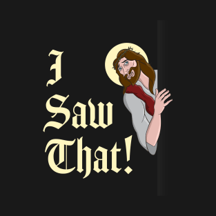 Funny Jesus Quote - I Saw That - Whatcha doing T-Design T-Shirt