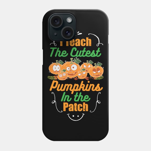 I Teach The Cutest Pumpkins In The Patch Phone Case by SpacemanTees