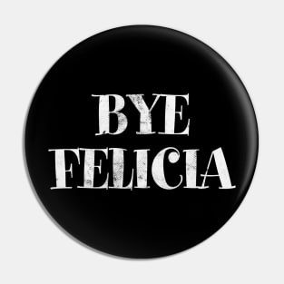 BYE FELICIA Pin