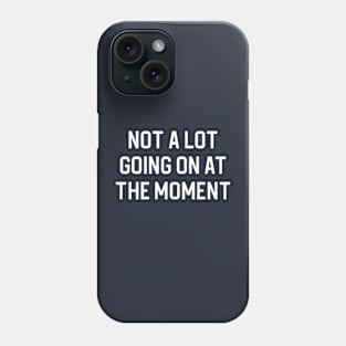 Funny Quote Gift Lazy Gift Bored Gift Not A Lot Going On At The Moment Phone Case