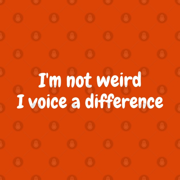 I'm not weird I voice a difference by TrendsAndTrails