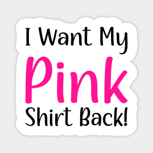 I want my pink shirt back Magnet