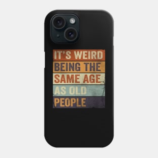 It's Weird Being The same Age As Old People Phone Case