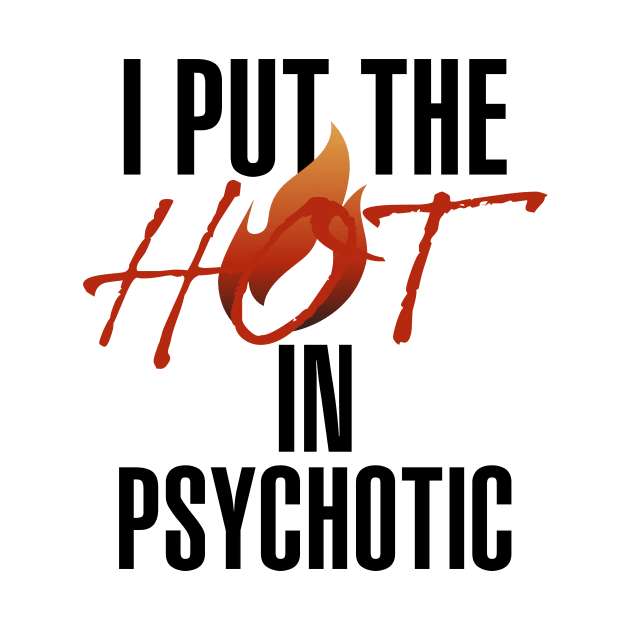 I put the hot in psychotic - Funny wife or girlfriend by Crazy Collective