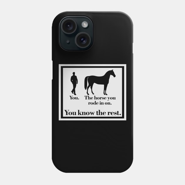 You And The Horse You Rode In On Phone Case by Muzehack