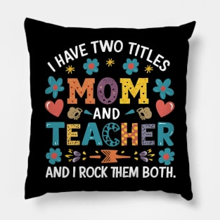 i have tow titles mom and teacher and i rock them both Pillow