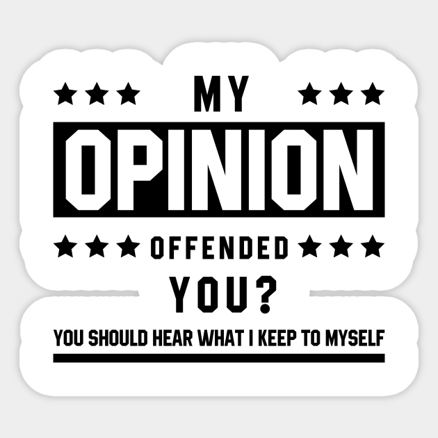 My Opinion Offended You? - Funny Quotes Gift - Saying Ironic Funny - Sticker | TeePublic My Opinion Offended You? - Funny Quotes Gift - Saying Ironic Funny - Sticker | TeePublic
