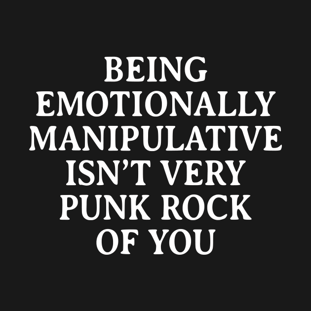 Being Emotionally Manipulative Isn't Very Punk Rock of You by Asaadi