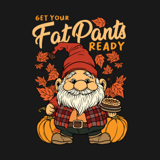 Thanksgiving Fall Season Gnome Get Your Fat Pants Ready T-Shirt