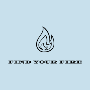 Find your fire T-Shirt