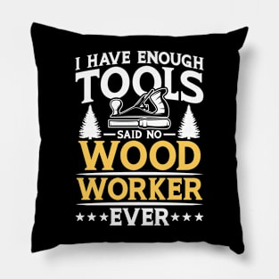 I Have Enough Tools Said No Woodworker Ever Pillow