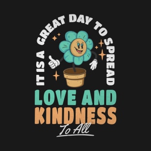 It's A Great Day to Spread Love and Kindness to All T-Shirt