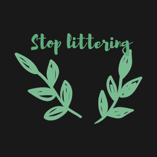 Stop Littering / Go Green, Environmentally Friendly, Eco Friendly, Zero Waste, Save the Planet T-Shirt