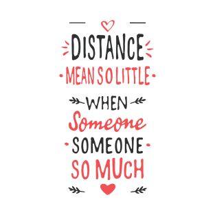 Distance mean So little When someone means so much T-Shirt