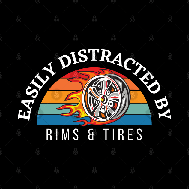 Easily Distracted By Rims & Tires by Carantined Chao$