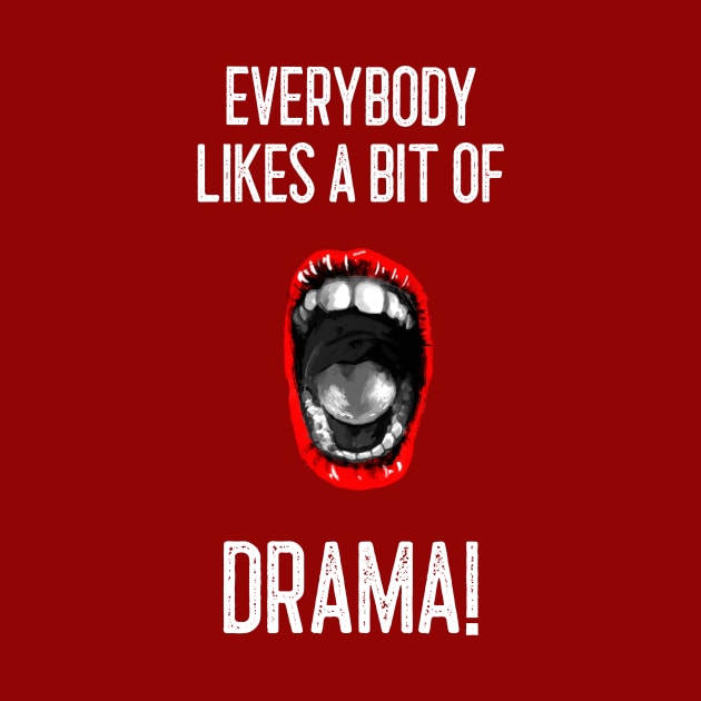 Everybody likes a bit of drama! by Outlandish Tees