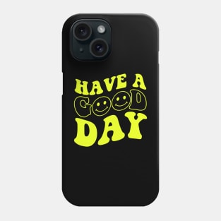 Have A Good Day Phone Case