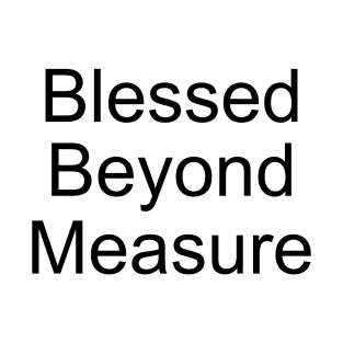 Blessed Beyond Measure, Quote about joy and gratitude T-Shirt