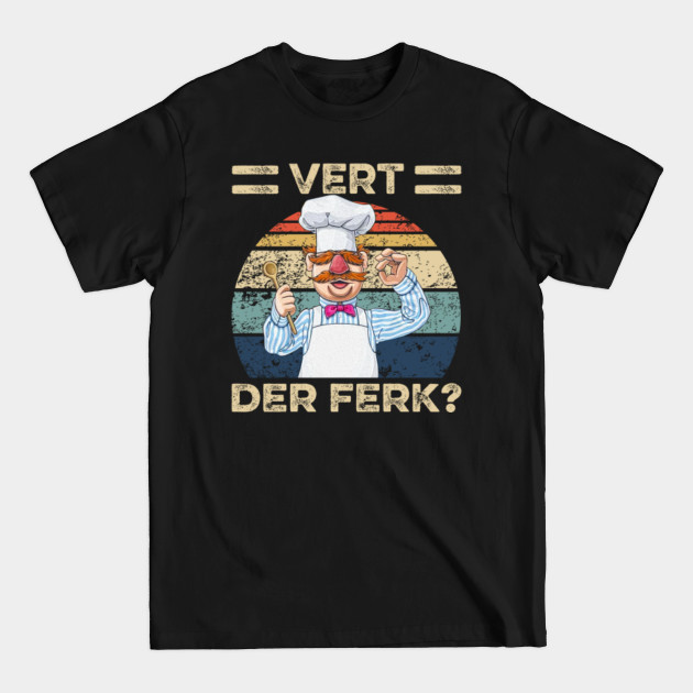 The cheff vert der ferk - Vert Der Ferk Cook Swedish Chef - T-Shirt