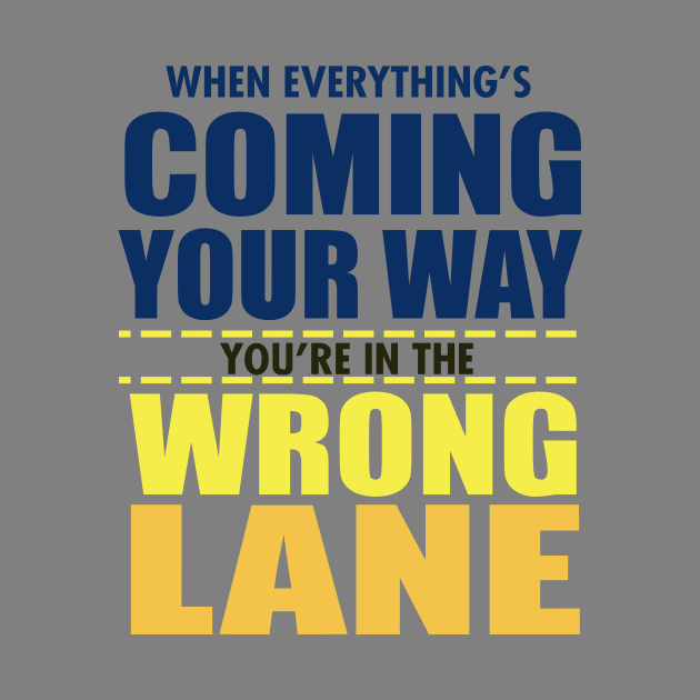 When Everything Is Coming Your Way You're In The Wrong Lane by VintageArtwork