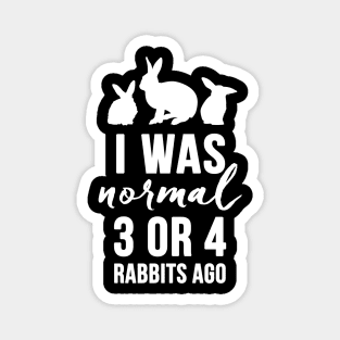 I Was Normal 3 or 4 Rabbits Ago (white) Magnet