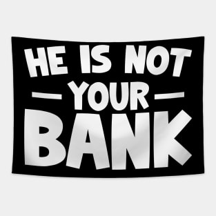 Funny Saying, He is not your bank Tapestry
