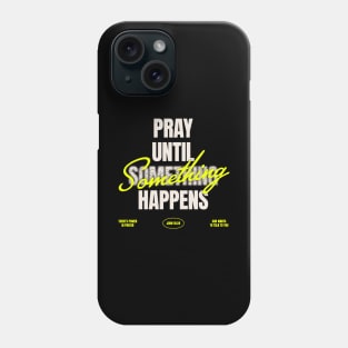 Pray Until Something Happens Phone Case