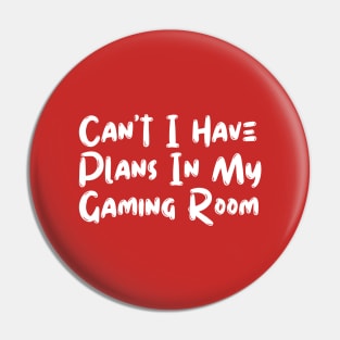 Can't I Have Plans In My Gaming Room Pin