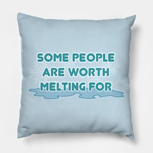 Some people are worth melting for Pillow