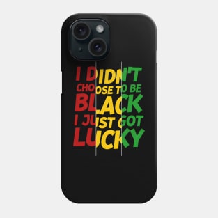 I Didn't Choose to be Black, I Just Got Lucky Phone Case