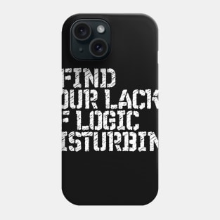 I Find You Lack Of Logic Disturbing Sarcastic Phone Case