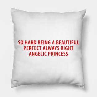 So Hard Being A Beautiful Perfect Always Right Angelic Princess Pillow