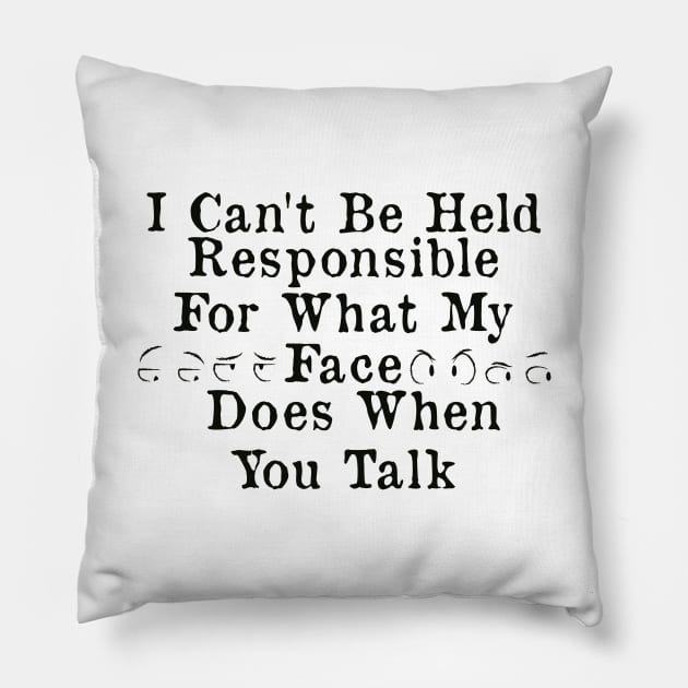 I Can't Be Held Responsible For What My Face Does When You Talk Pillow by AorryPixThings