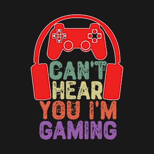 Can't Hear You I'm Gaming T-Shirt