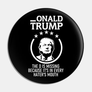 Onald Trump The D Is Missing It’s In Every Hater’s Mouth Pin