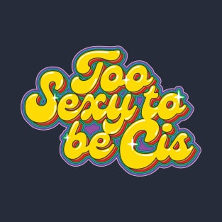 TOO SEXY TO BE CIS Tee by Bear & Seal T-Shirt