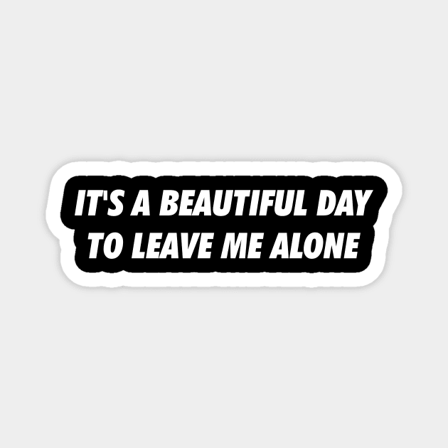 It's a beautiful day to leave me alone Magnet by Laevs