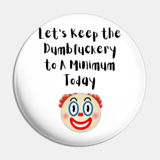 Let's Keep The Dumbfuckery To a Minimum Today Pin