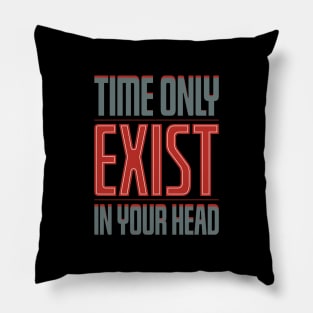 Time only exist in your head Pillow