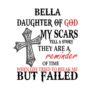 Bella Daughter of God My Scars Tell A Story They Are A Reminder Of Time When Life Tried To Break Me but Failed T-Shirt