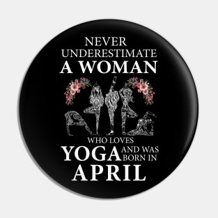 Never Underestimate A Woman Who Loves Yoga Born In April Pin