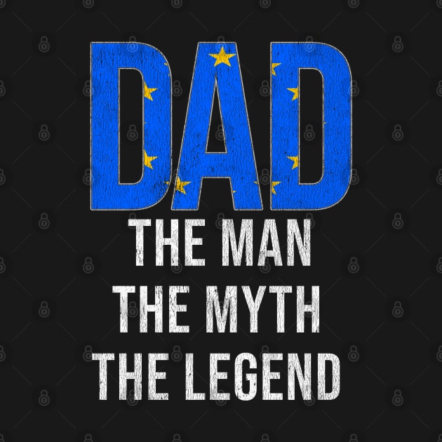 European Union Dad The Man The Myth The Legend - Gift for European Union Dad With Roots From European Union by Country Flags