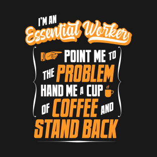 I'm An Essential Worker - Hand Me A Coffee And Stand Back T-Shirt